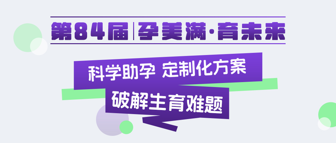 【第84届·孕美满·育未来|北京专场 科学助孕 定制化方案破解生育难题